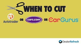 When should you cut Autotrader, Cars.com, or CarGurus?