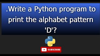 12.Write a Python program to print the alphabet pattern 'D'?