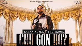 KARAN AUJLA:Chu Gon Do | Tru-Skool | Rupan Bal | New Punjabi song 2021| latest Punjabi song 2021