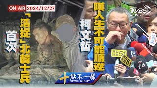 【1227 十點不一樣LIVE】首次「活捉」北韓士兵 柯文哲嘆人生不可能順遂