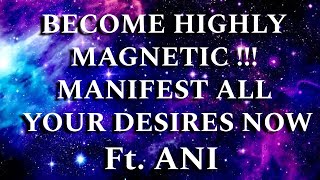 BECOME HIGHLY MAGNETIC !!! MANIFEST ALL YOUR DESIRES NOW FT  ANI