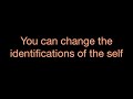 You can change the identifications of the self - @TheoriesofEverything