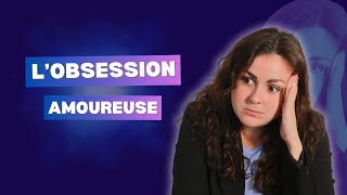 L'obsession amoureuse : mon expérience, mes conseils