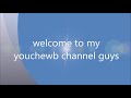 welcome to my youchewb channel