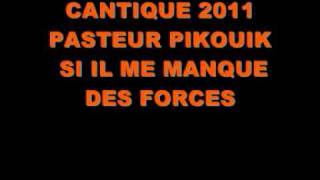 CANTIQUE 2011 PASTEUR PIKOUIK  SI IL ME MANQUE DES FORCES.