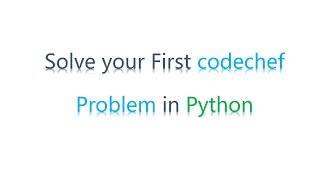 How To Solve Your Very First Problem | Codechef | Python