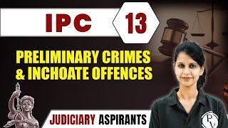 IPC 13 | Preliminary Crimes \u0026 Inchoate Offences | Major Law | Judiciary Exam Preparation