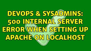 DevOps & SysAdmins: 500 Internal Server Error when setting up Apache on localhost (2 Solutions!!)