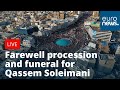 Farewell procession and funeral for Iranian general Qassem Soleimani | LIVE