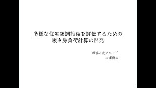 令和４年度　国立研究開発法人建築研究所講演会　プログラム７「多様な住宅空調設備を評価するための暖冷房負荷計算の開発」　環境研究グループ　主任研究員　三浦　尚志