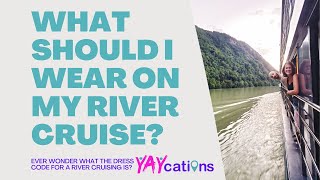 River Cruise Questions Answered: What Should You Wear on a River Cruise?