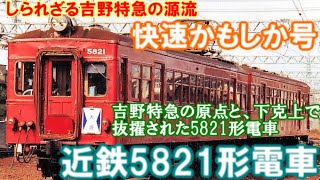 （迷列車で行こう）吉野特急の原点　快速・特急「かもしか号」とその為に下克上を味わったモ5821形電車【京阪神近郊編J52】