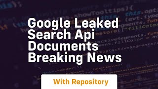 Google leaked search api documents breaking news