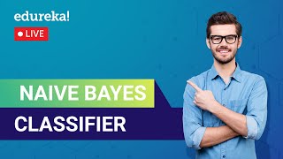 Naive Bayes Classifier | Naive Bayes Algorithm | Edureka | Machine Learning Live - 1