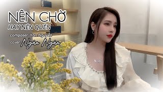 Nên Chờ Hay Nên Quên - Chu Thuý Quỳnh x Yan Nguyễn - Ngân Ngân cover