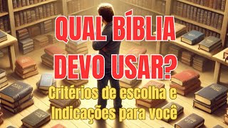 QUAL BÍBLIA DEVO USAR? - Critérios de escolha e indicações para você.