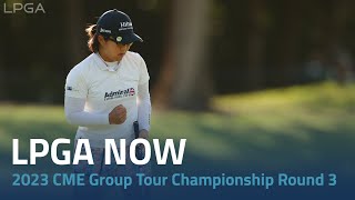 LPGA Now | 2023 CME Group Tour Championship Round 3