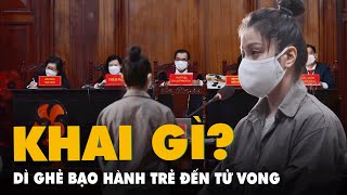 Vụ bạo hành bé gái 8 tuổi đến chết: lời khai của 'dì ghẻ' tại tòa