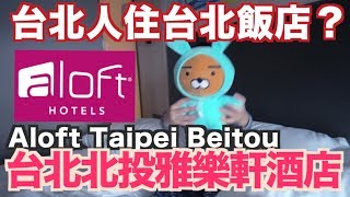 《飯店人生EP9》台北北投雅樂軒酒店｜Aloft Taipei Beitou｜台北住宿飯店酒店旅館｜SPG Hotel in Taipei【 I'm Daddy】