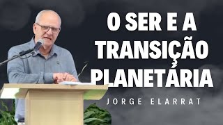 O ser e a Transição Planetária - Jorge Elarrat