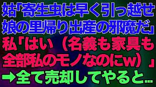 【スカッとする話】同居中の義母が突然「寄生虫は早く引っ越せ！娘の里帰り出産の邪魔だ！」私「はい（名義も家具も全部私のモノなのに…）」→全て売却してやると