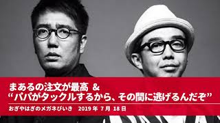 まあるの注文が最高 \u0026 “パパがタックルするから、その間に逃げるんだぞ”【おぎやはぎのメガネびいき】2019年7月18日