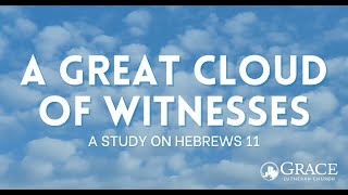 Bible Class – June 5, 2022 – A Great Cloud of Witnesses - Abel and Enoch