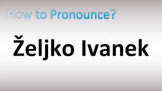 How to Pronounce Željko Ivanek