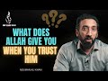 What does Allah give you when you trust Him | Nouman Ali Khan