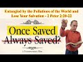 Entangled by the Pollutions of the World and Lose Your Salvation - 2 Peter 2:20-22 - Ken Yates