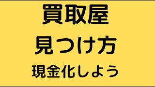 買取屋の見つけ方！！！買った商品はココに売って現金化しよう