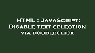 HTML : JavaScript: Disable text selection via doubleclick