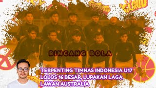 TERPENTING TIMNAS INDONESIA U17 LOLOS 16 BESAR, LUPAKAN LAGA LAWAN AUSTRALIA KEMARIN