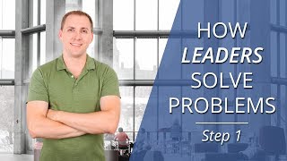 How Leaders Solve Problems - Step 1: Define the Problem