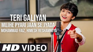 Teri Galiyan Mujhe Pyari Jaan Se Bhi Jyada (Official Video) Mohammad Faiz Ft. Himesh Reshammiya Song
