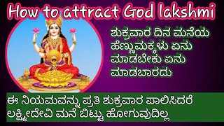 How to  attract God lakshmi devi/ ಶುಕ್ರವಾರದ ದಿನ ಈ ನಿಯಮವನ್ನು ಪಾಲಿಸಿದರೆ ಲಕ್ಷ್ಮೀದೇವಿ ಮನೆ ಬಿಟ್ಟು ಹೋಗಲ್ಲ