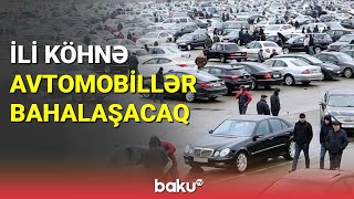 İli köhnə avtomobillər bahalaşacaq - BAKU TV