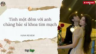 [TRUYỆN AUDIO] TÌNH MỘT ĐÊM VỚI ANH CHÀNG BÁC SĨ KHOA TIM MẠCH (FULL) || HUNA REVIEW