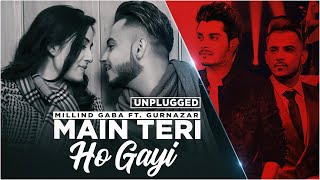 Unplugged  -  Main Teri Ho Gayi (B/W) | Millind Gaba | Gurnazar | Sohnea | Latest Punjabi Song 2021