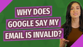 Why Does Google Say My email is invalid?
