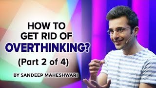 Part 2 of 4 - How to get rid of Overthinking? By Sandeep Maheshwari