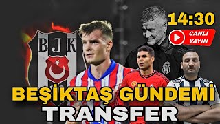 BEŞİKTAŞ GÜNDEMİ | BEŞİKTAŞ, SÜRPRİZ GELİŞMELER SÖRLOTH, CASEMİRO, SERDAL ADALI BEŞİKTAŞ TRANSFER