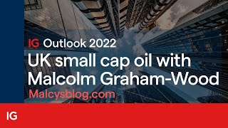 IG Outlook 2022: UK small cap oil with Malcolm Graham-Wood