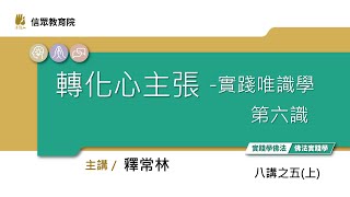 [轉化心主張——實踐唯識學] 八講之五 (上)