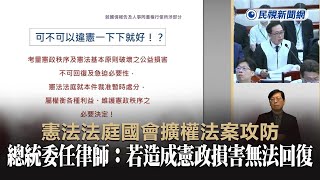 快新聞／憲法法庭國會擴權法案攻防　總統委任律師：若造成憲政損害無法回復－民視新聞