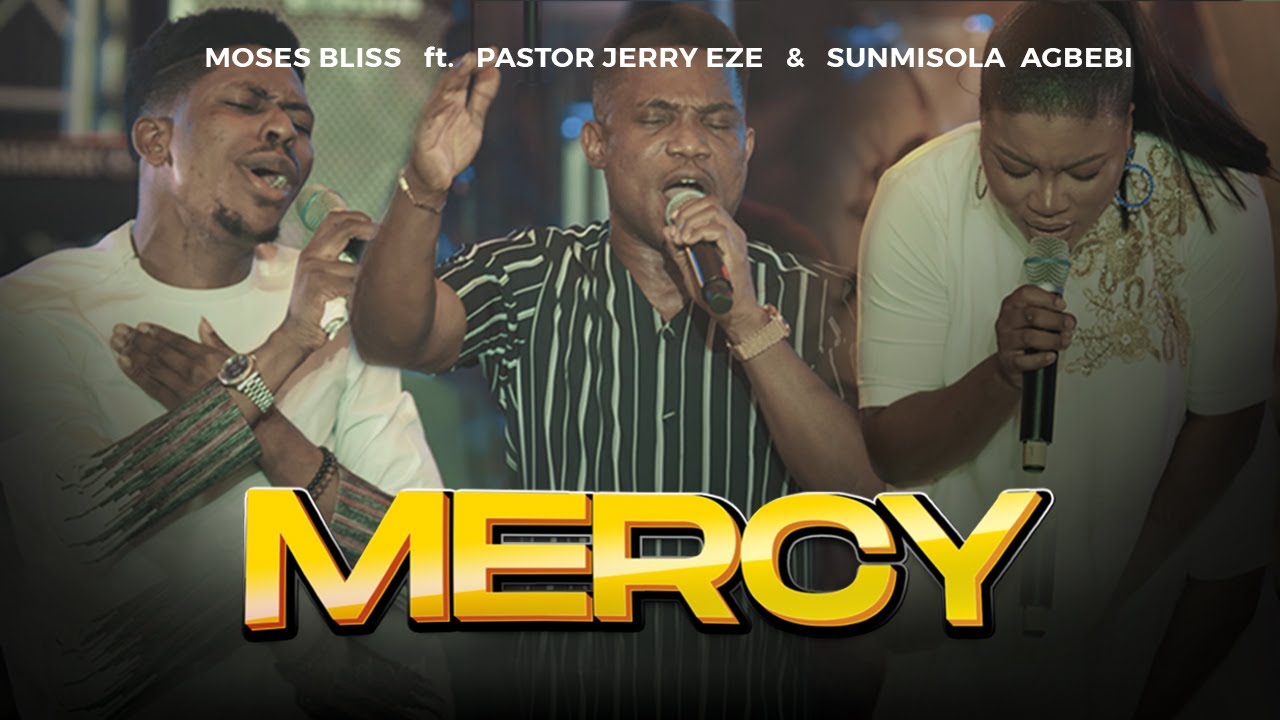 Moses Bliss - MERCY Feat. Pastor Jerry Eze & Sunmisola Agbebi - YouTube ...