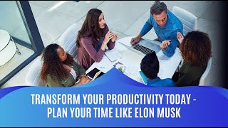 TRANSFORM YOUR PRODUCTIVITY TODAY - Plan Your Time Like Elon Musk