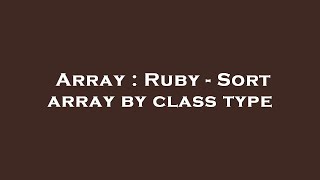 Array : Ruby - Sort array by class type