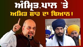 ਅੰਮ੍ਰਿਤ.ਪਾਲ 'ਤੇ Amit Shah ਦਾ ਬਿਆਨ ! 'ਪੰਜਾਬ ਦੇ ਨਾਲ ਚੱਟਾਨ ਵਾਂਗ ਖੜੇ ਹਾਂ'