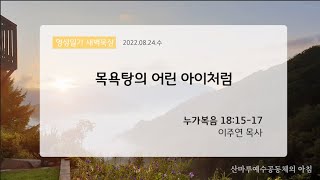 영성일기 새벽묵상_목욕탕의 어린 아이처럼(2022.08.24.수)